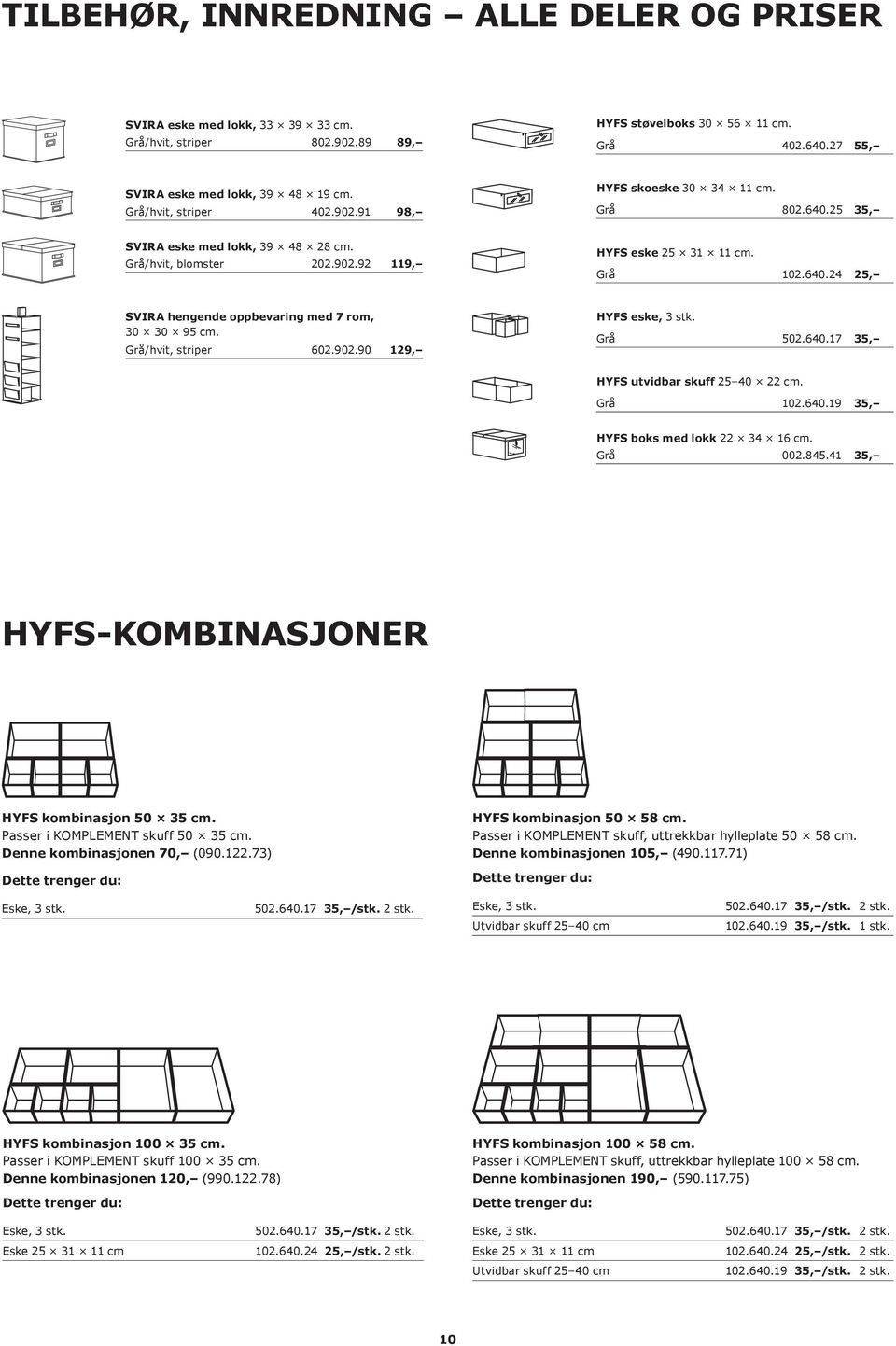 Grå/hvit, striper 602.902.90 129, HYFS eske, 3 stk. Grå 502.640.17 35, HYFS utvidbar skuff 25 40 22 cm. Grå 102.640.19 35, HYFS boks med lokk 22 34 16 cm. Grå 002.845.