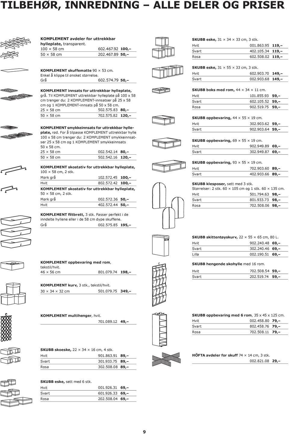 Til KOMPLEMENT uttrekkbar hylleplate på 100 x 58 cm trenger du: 2 KOMPLEMENT-innsatser på 25 x 58 cm og 1 KOMPLEMENT-innsats på 50 x 58 cm. 25 58 cm 502.575.