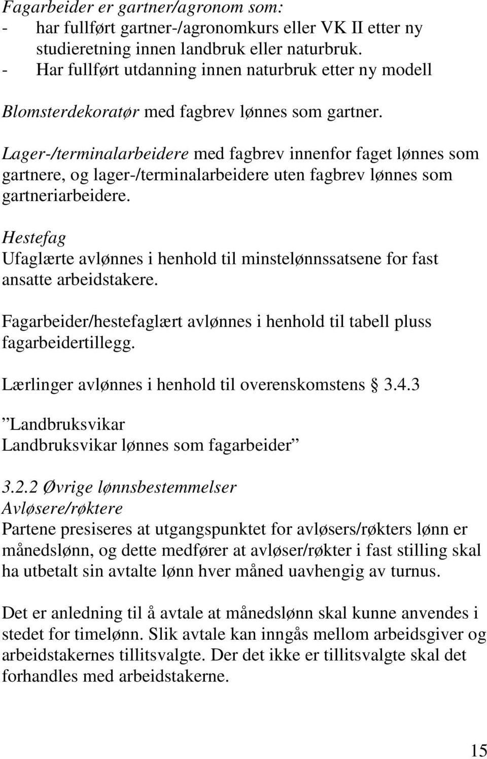 Lager-/terminalarbeidere med fagbrev innenfor faget lønnes som gartnere, og lager-/terminalarbeidere uten fagbrev lønnes som gartneriarbeidere.