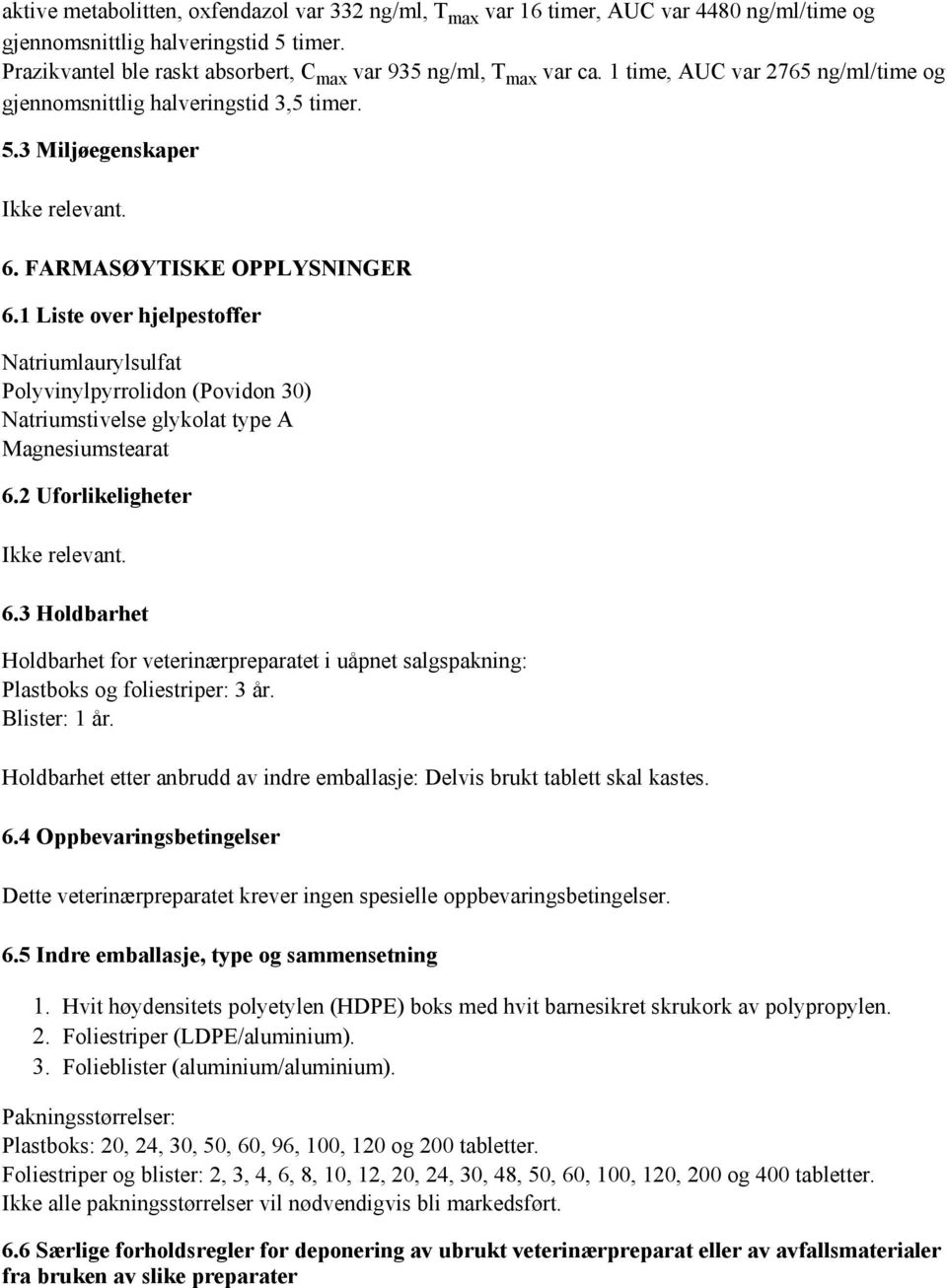 1 Liste over hjelpestoffer Natriumlaurylsulfat Polyvinylpyrrolidon (Povidon 30) Natriumstivelse glykolat type A Magnesiumstearat 6.2 Uforlikeligheter 6.