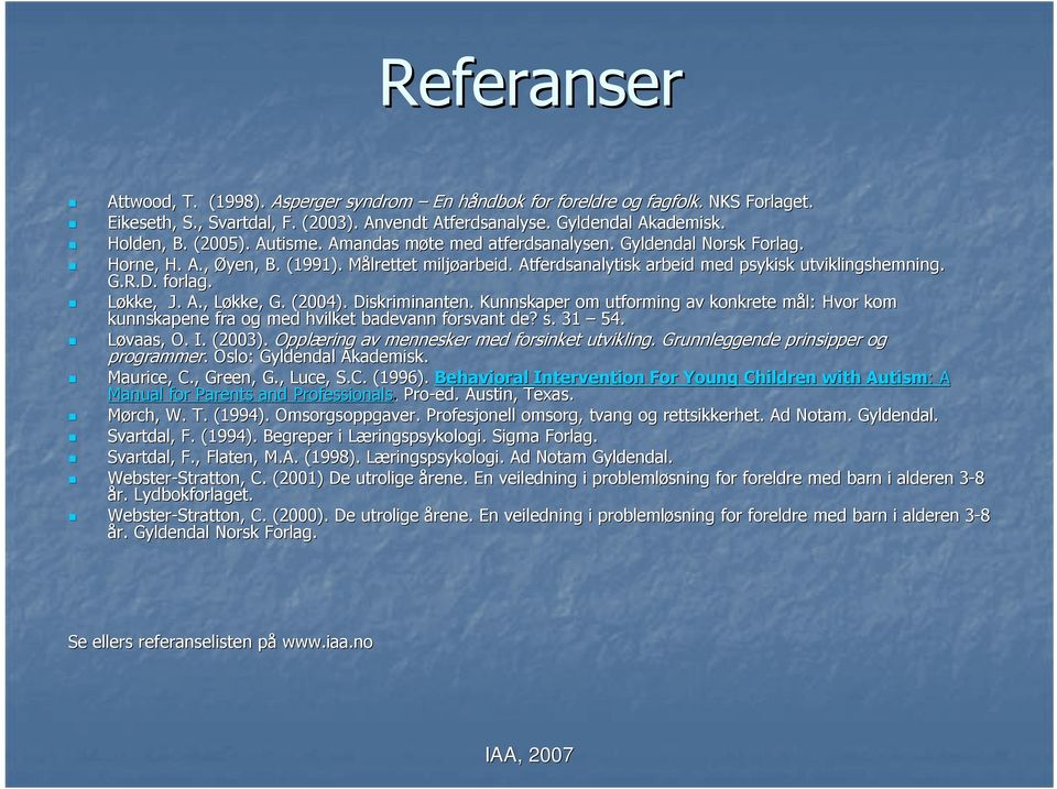 forlag. Løkke, J. A., Løkke, L G. (2004). Diskriminanten. Kunnskaper om utforming av konkrete mål: m Hvor kom kunnskapene fra og med hvilket badevann forsvant de? s. 31 54. Løvaas,, O. I. (2003).