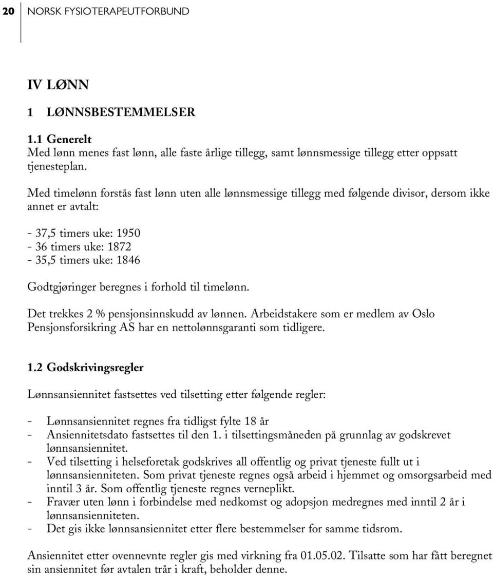 beregnes i forhold til timelønn. Det trekkes 2 % pensjonsinnskudd av lønnen. Arbeidstakere som er medlem av Oslo Pensjonsforsikring AS har en nettolønnsgaranti som tidligere. 1.