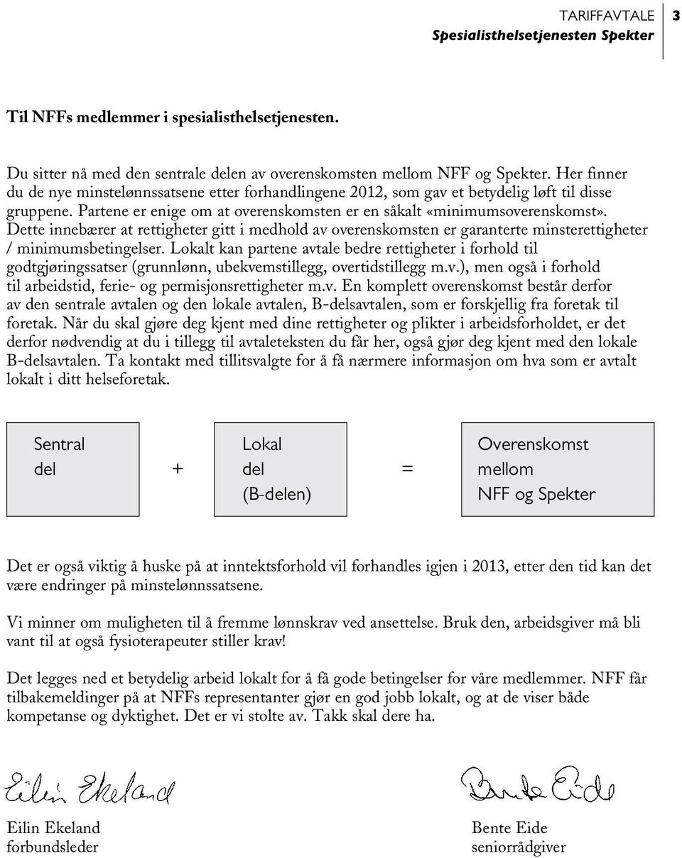 Dette innebærer at rettigheter gitt i medhold av overenskomsten er garanterte minsterettigheter / minimumsbetingelser.