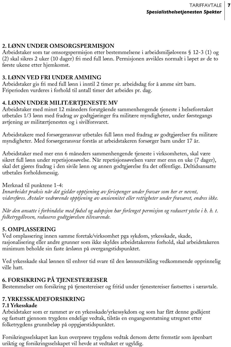 Permisjonen avvikles normalt i løpet av de to første ukene etter hjemkomst. 3. LØNN VED FRI UNDER AMMING Arbeidstaker gis fri med full lønn i inntil 2 timer pr. arbeidsdag for å amme sitt barn.