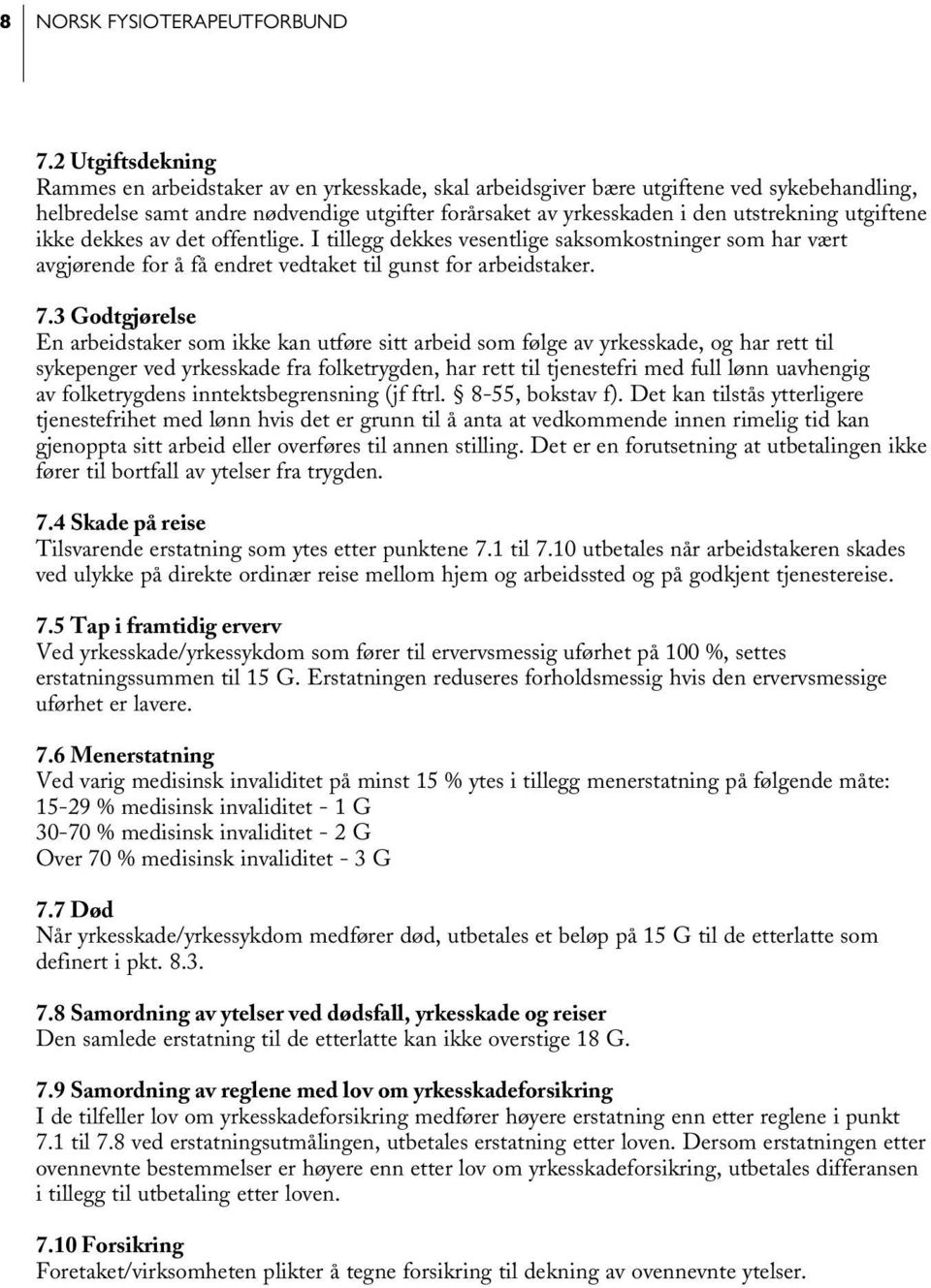 utgiftene ikke dekkes av det offentlige. I tillegg dekkes vesentlige saksomkostninger som har vært avgjørende for å få endret vedtaket til gunst for arbeidstaker. 7.