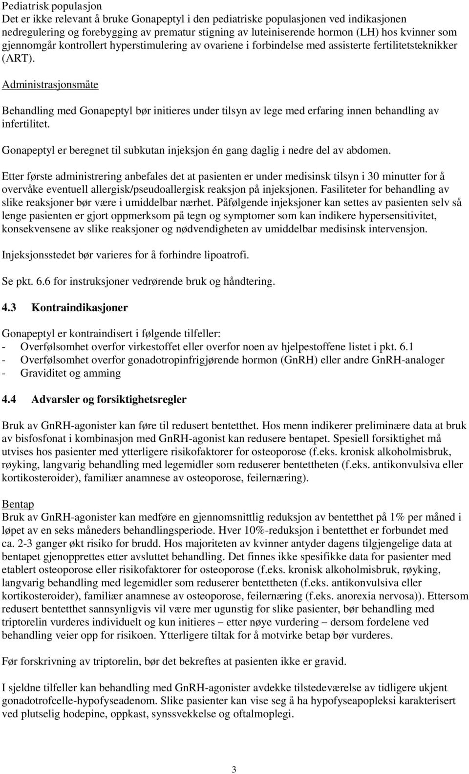 Administrasjonsmåte Behandling med Gonapeptyl bør initieres under tilsyn av lege med erfaring innen behandling av infertilitet.