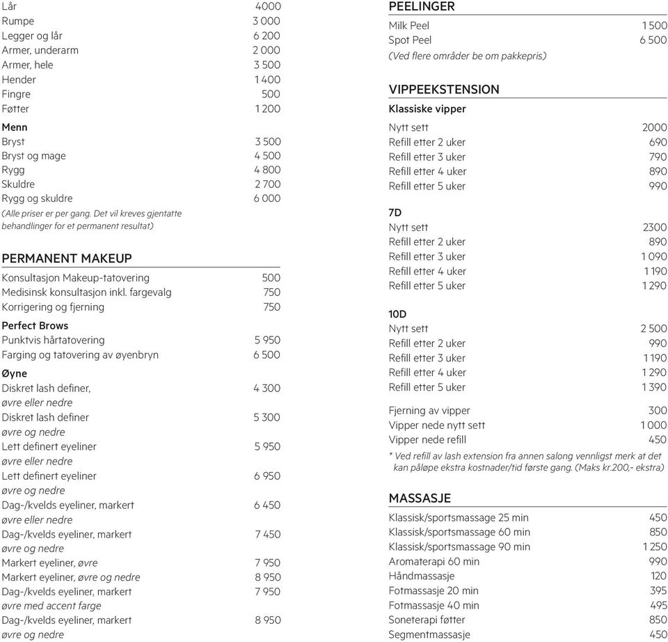 fargevalg 750 Korrigering og fjerning 750 Perfect Brows Punktvis hårtatovering 5 950 Farging og tatovering av øyenbryn 6 500 Øyne Diskret lash definer, 4 300 øvre eller nedre Diskret lash definer 5