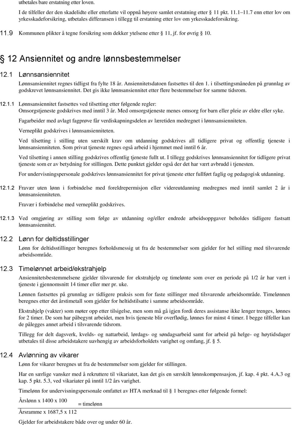 for øvrig 10. 12 Ansiennitet og andre lønnsbestemmelser 12.1 Lønnsansiennitet Lønnsansiennitet regnes tidligst fra fylte 18 år. Ansiennitetsdatoen fastsettes til den 1.