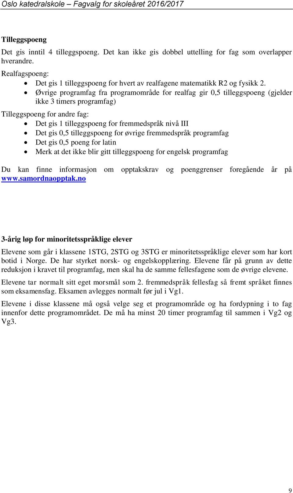 Øvrige programfag fra programområde for realfag gir 0,5 tilleggspoeng (gjelder ikke 3 timers programfag) Tilleggspoeng for andre fag: Det gis 1 tilleggspoeng for fremmedspråk nivå III Det gis 0,5