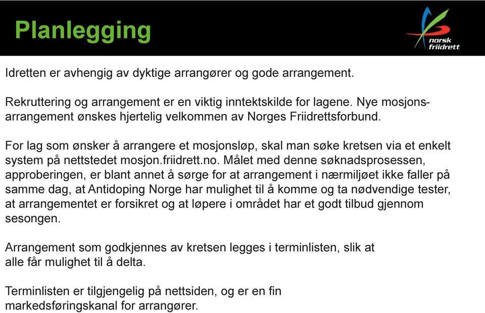 no. Målet med denne søknadsprosessen, approberingen, er blant annet å sørge for at arrangement i nærmiljøet ikke faller på samme dag, at Antidoping Norge har mulighet til å komme og ta nødvendige