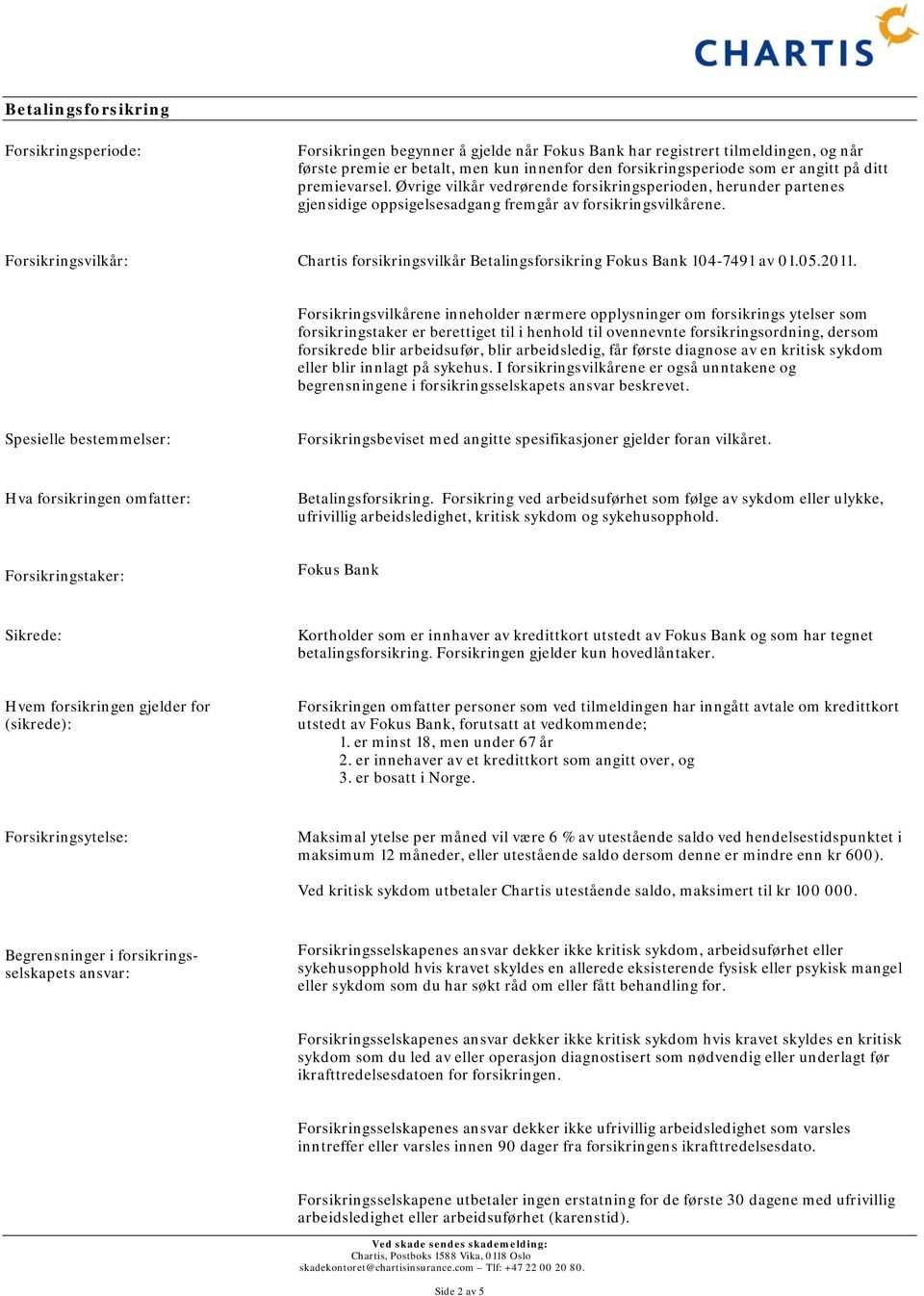 Forsikringsvilkår: Chartis forsikringsvilkår Betalingsforsikring Fokus Bank 104-7491 av 01.05.2011.