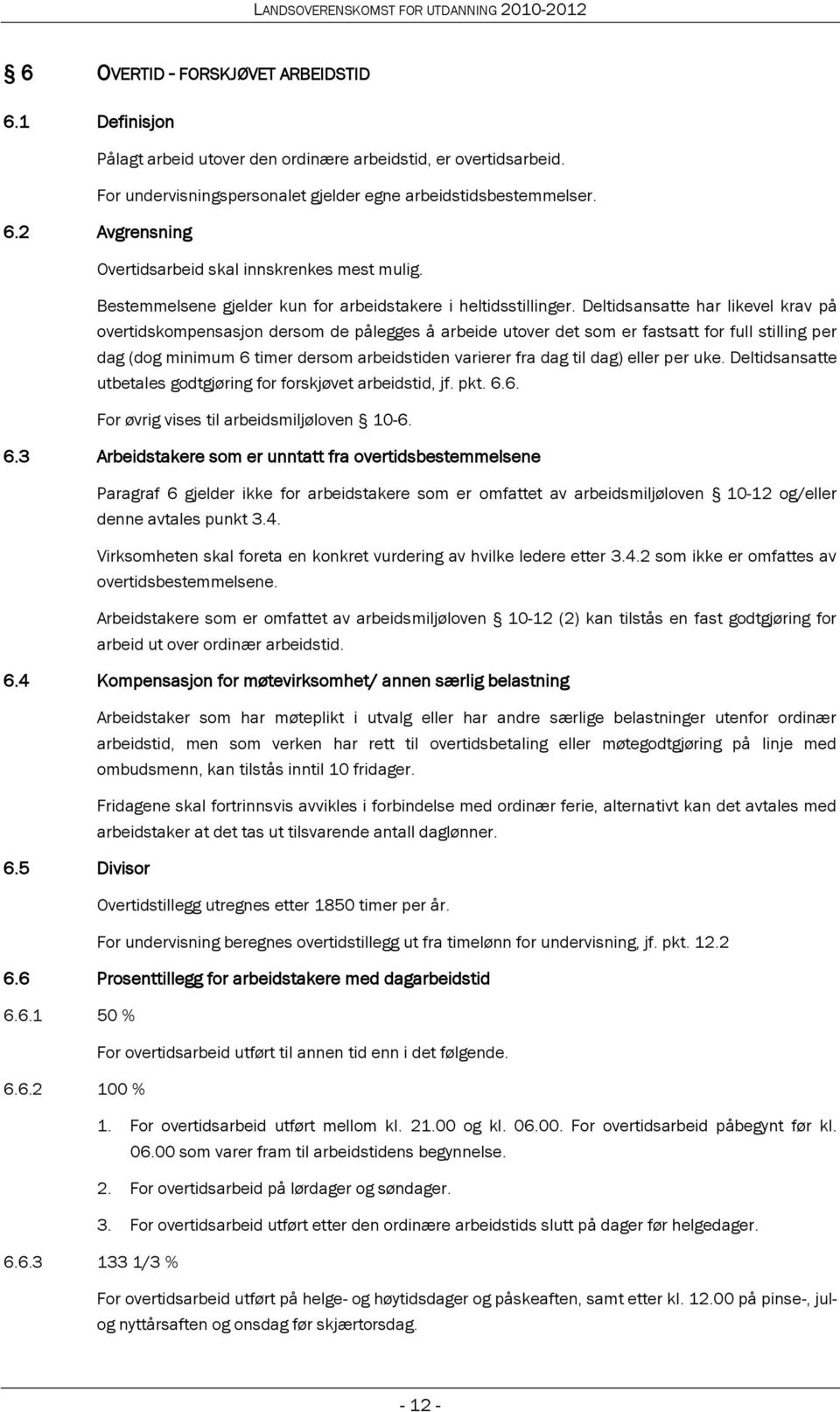 Deltidsansatte har likevel krav på overtidskompensasjon dersom de pålegges å arbeide utover det som er fastsatt for full stilling per dag (dog minimum 6 timer dersom arbeidstiden varierer fra dag til