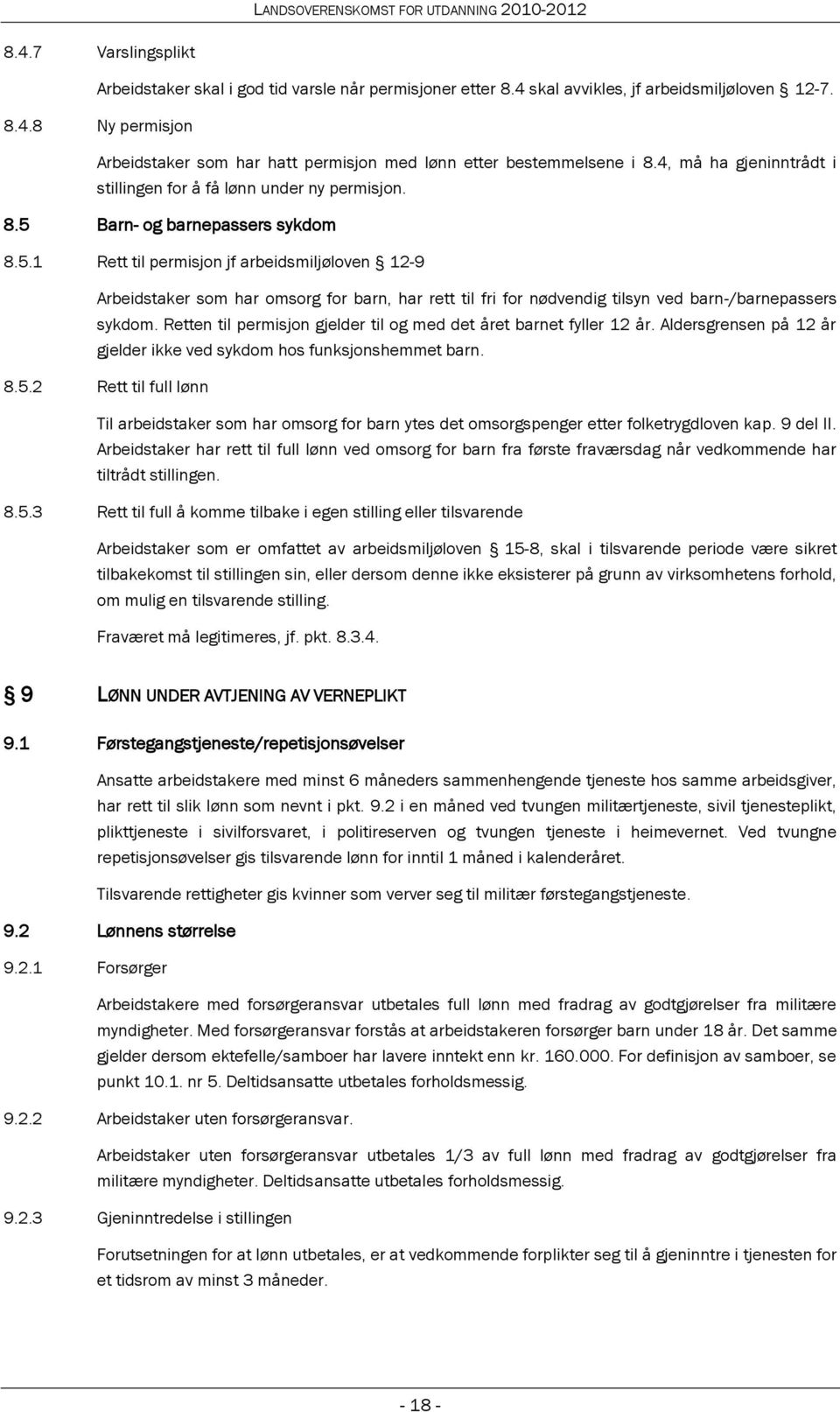 Barn- og barnepassers sykdom 8.5.1 Rett til permisjon jf arbeidsmiljøloven 12-9 Arbeidstaker som har omsorg for barn, har rett til fri for nødvendig tilsyn ved barn-/barnepassers sykdom.