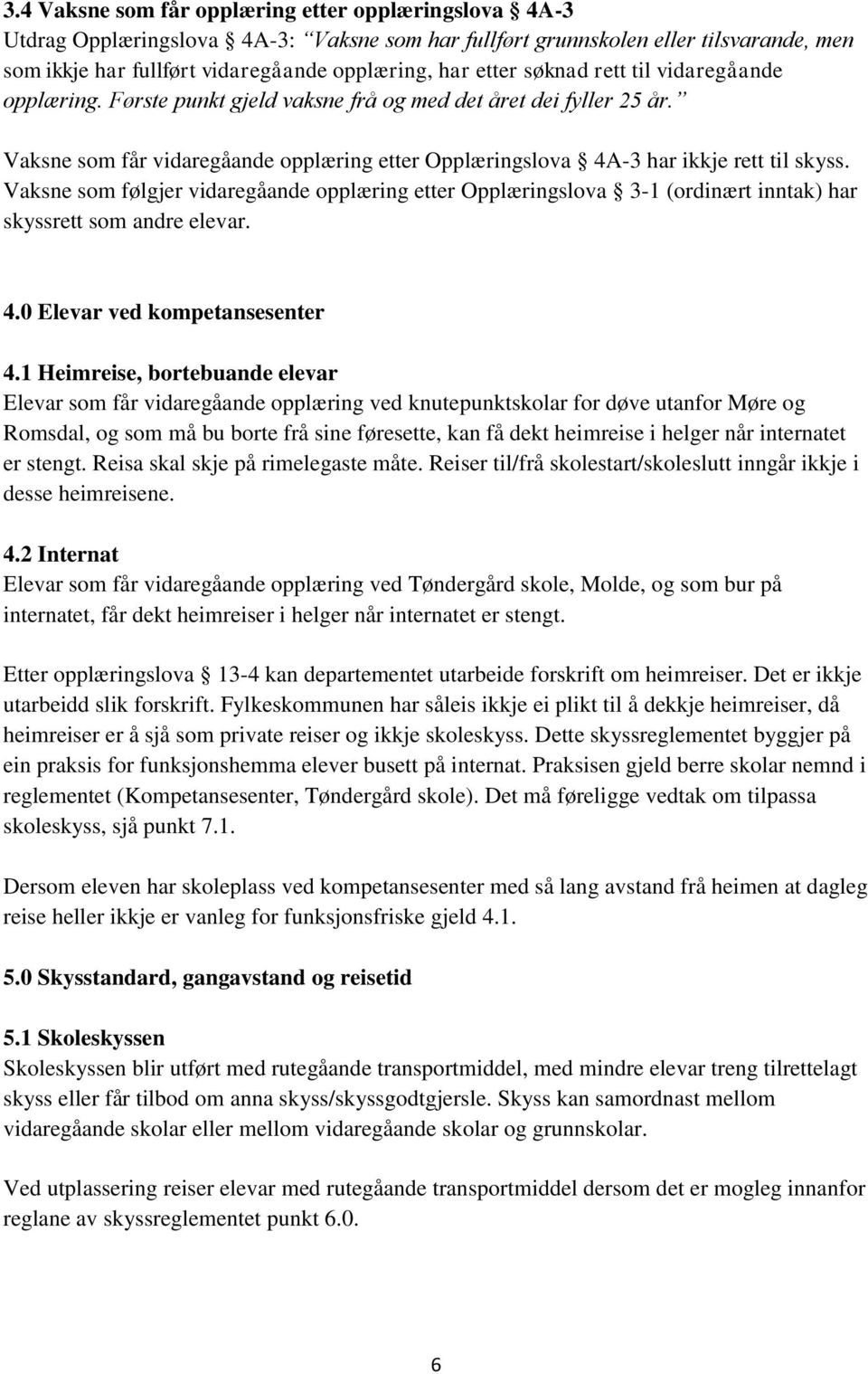 Vaksne som følgjer vidaregåande opplæring etter Opplæringslova 3-1 (ordinært inntak) har skyssrett som andre elevar. 4.0 Elevar ved kompetansesenter 4.