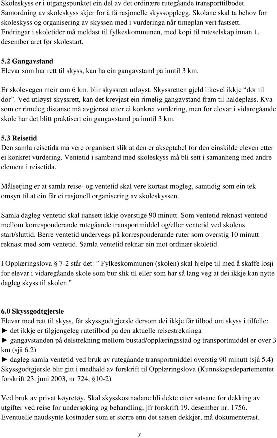 desember året før skolestart. 5.2 Gangavstand Elevar som har rett til skyss, kan ha ein gangavstand på inntil 3 km. Er skolevegen meir enn 6 km, blir skyssrett utløyst.