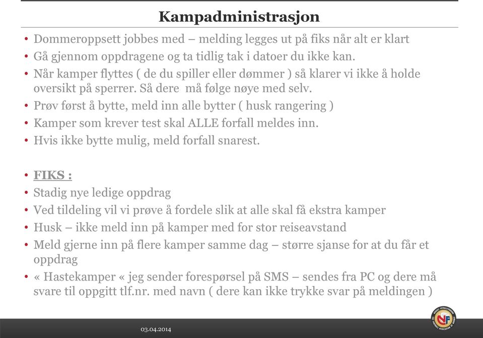 Prøv først å bytte, meld inn alle bytter ( husk rangering ) Kamper som krever test skal ALLE forfall meldes inn. Hvis ikke bytte mulig, meld forfall snarest.