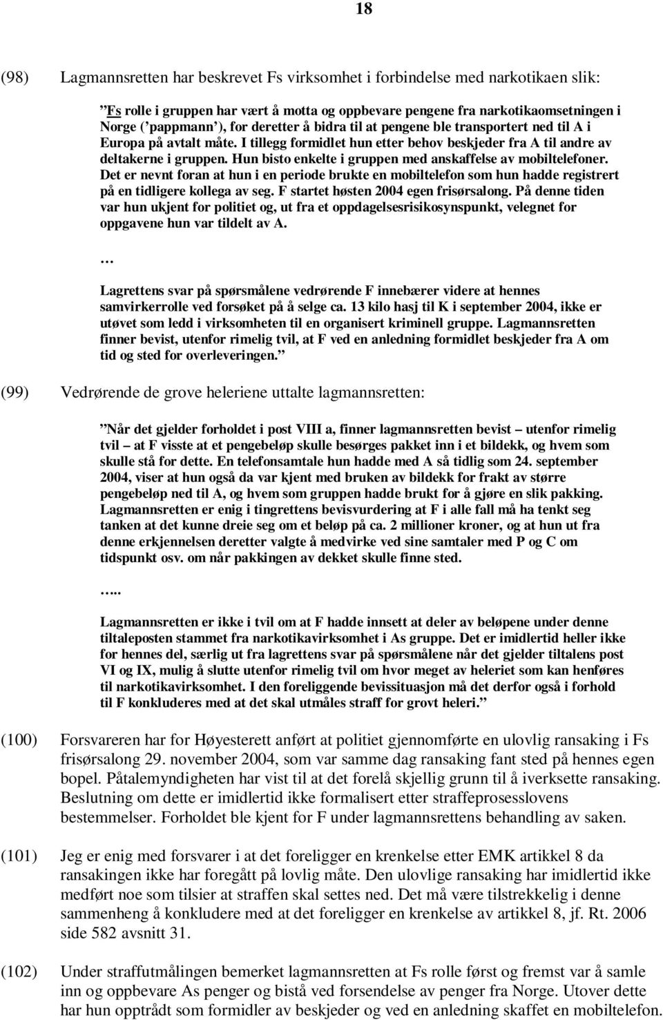 Hun bisto enkelte i gruppen med anskaffelse av mobiltelefoner. Det er nevnt foran at hun i en periode brukte en mobiltelefon som hun hadde registrert på en tidligere kollega av seg.