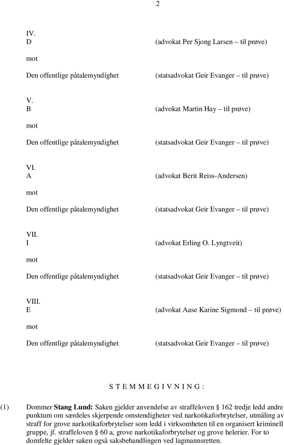 A (advokat Berit Reiss-Andersen) mot Den offentlige påtalemyndighet (statsadvokat Geir Evanger til prøve) VII. I (advokat Erling O.