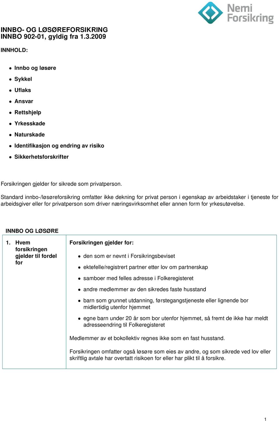 Standard innbo-/løsøreforsikring omfatter ikke dekning for privat person i egenskap av arbeidstaker i tjeneste for arbeidsgiver eller for privatperson som driver næringsvirksomhet eller annen form