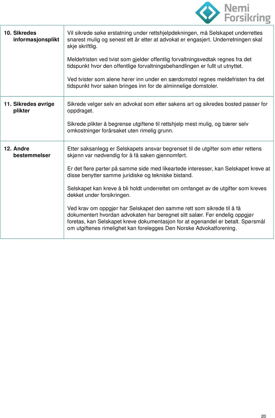 Ved tvister som alene hører inn under en særdomstol regnes meldefristen fra det tidspunkt hvor saken bringes inn for de alminnelige domstoler. 11.