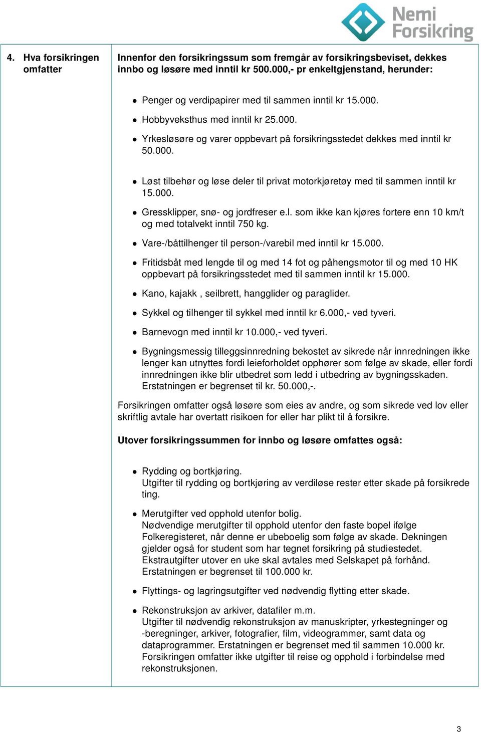 000. Løst tilbehør og løse deler til privat motorkjøretøy med til sammen inntil kr 15.000. Gressklipper, snø- og jordfreser e.l. som ikke kan kjøres fortere enn 10 km/t og med totalvekt inntil 750 kg.