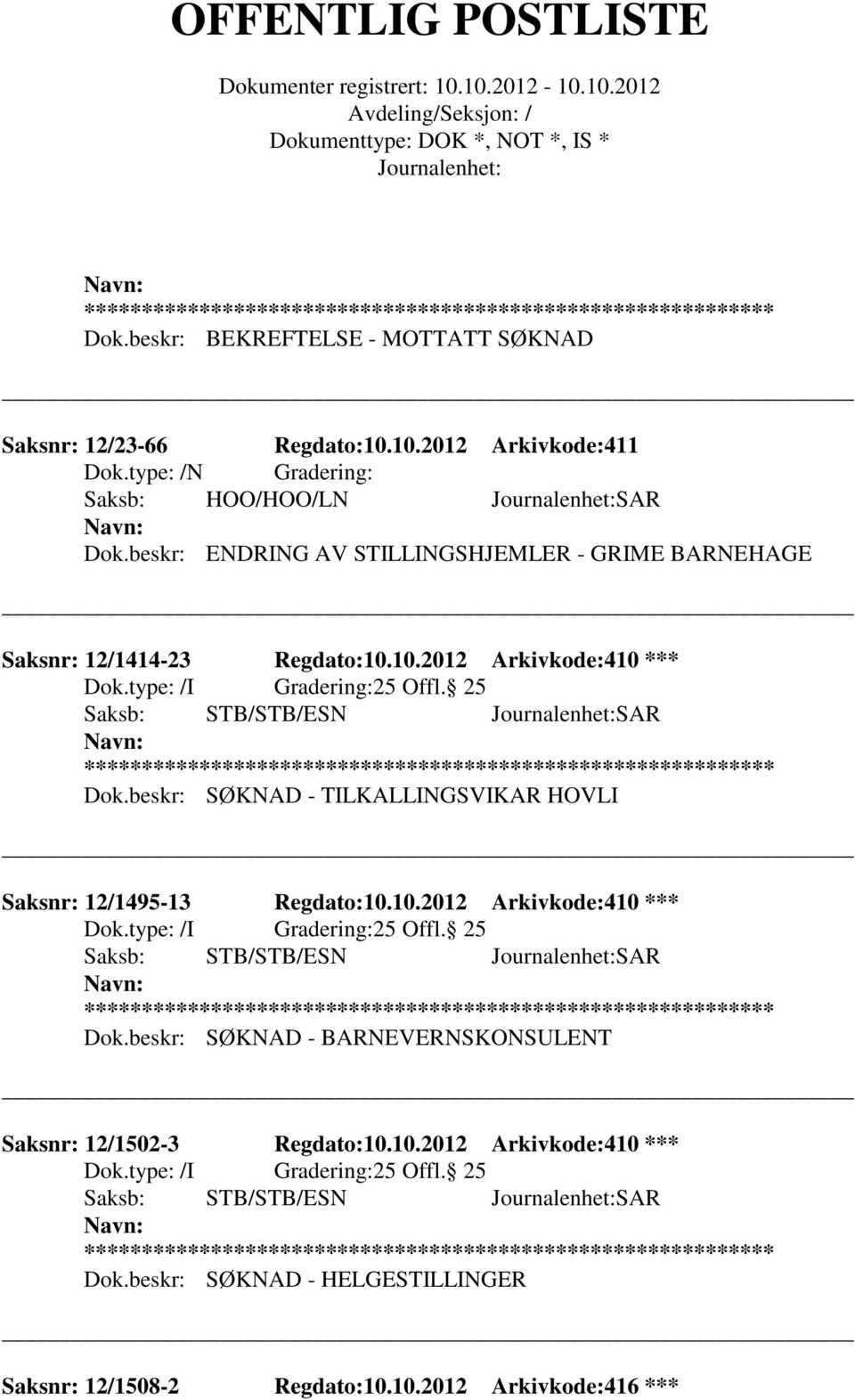 beskr: SØKNAD - TILKALLINGSVIKAR HOVLI Saksnr: 12/1495-13 Regdato:10.10.2012 Arkivkode:410 *** 25 Offl. 25 Saksb: STB/STB/ESN SAR Dok.