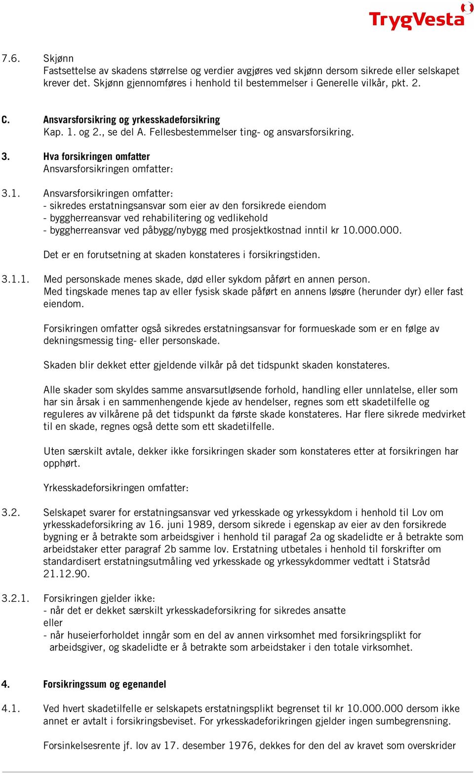 og 2., se del A. Fellesbestemmelser ting- og ansvarsforsikring. 3. Hva forsikringen omfatter Ansvarsforsikringen omfatter: 3.1.