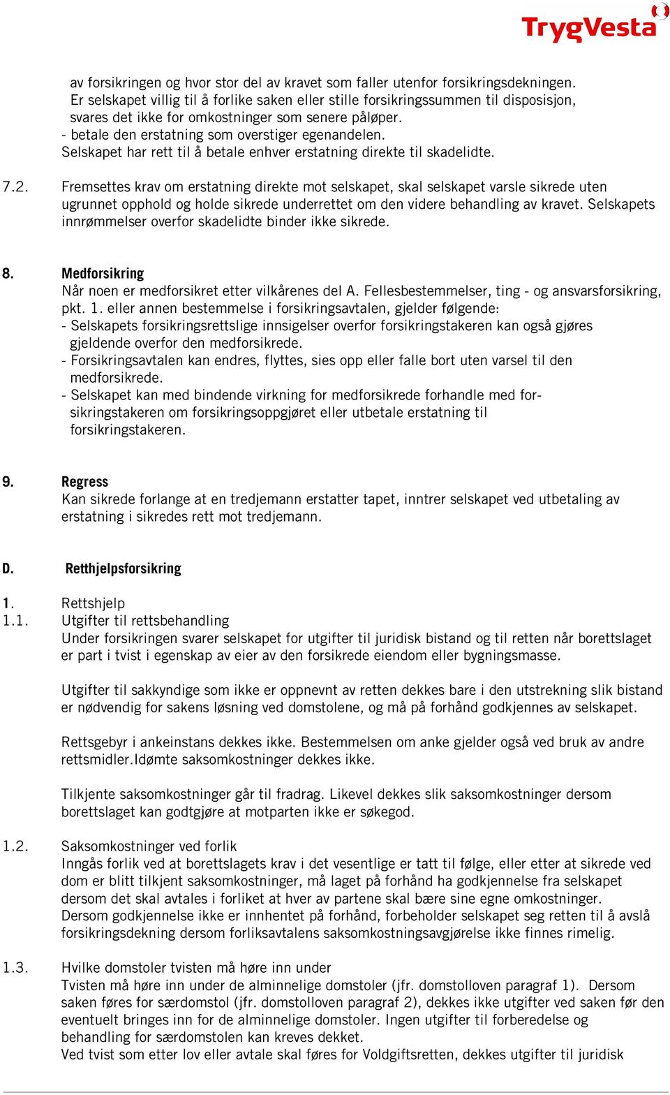 Selskapet har rett til å betale enhver erstatning direkte til skadelidte. 7.2.