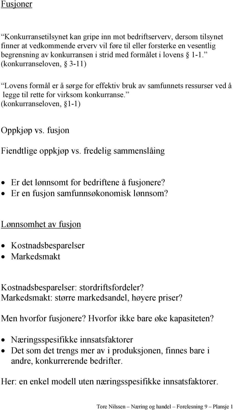 fusjon Fiendtlige oppkjøp vs. fredelig sammenslåing Er det lønnsomt for bedriftene å fusjonere? Er en fusjon samfunnsøkonomisk lønnsom?