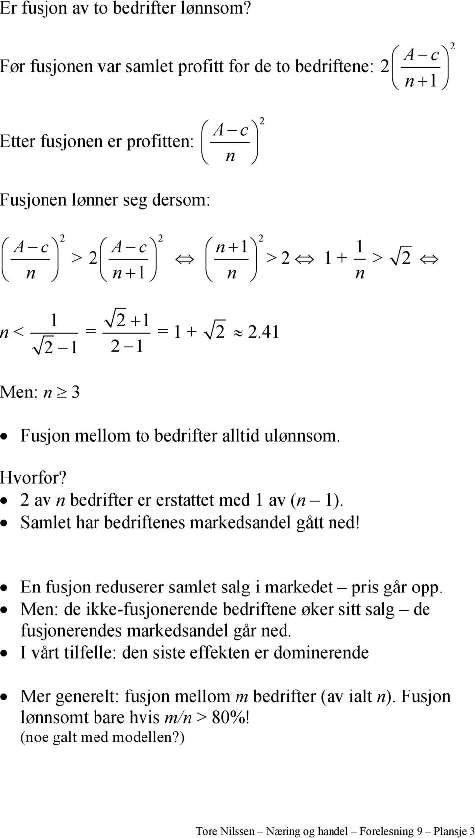 +.41 Men: n 3 Fusjon mellom to bedrifter alltid ulønnsom. Hvorfor? av n bedrifter er erstattet med 1 av (n 1). Samlet har bedriftenes markedsandel gått ned!