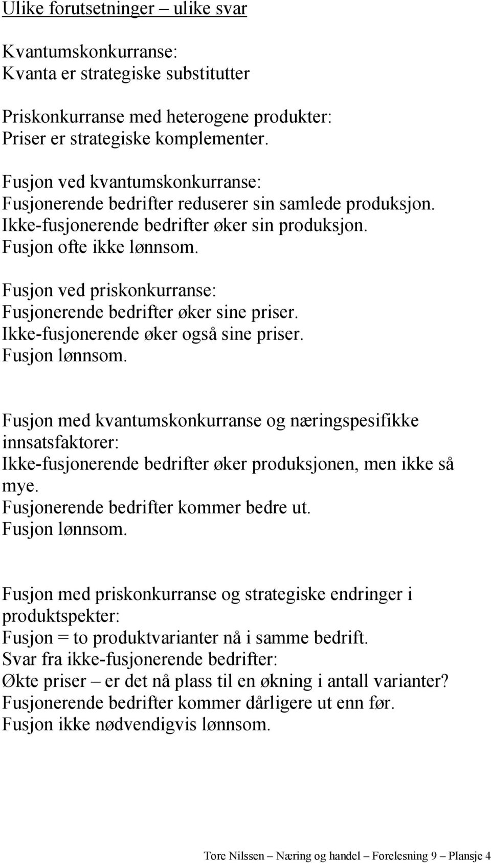 Fusjon ved priskonkurranse: Fusjonerende bedrifter øker sine priser. Ikke-fusjonerende øker også sine priser. Fusjon lønnsom.