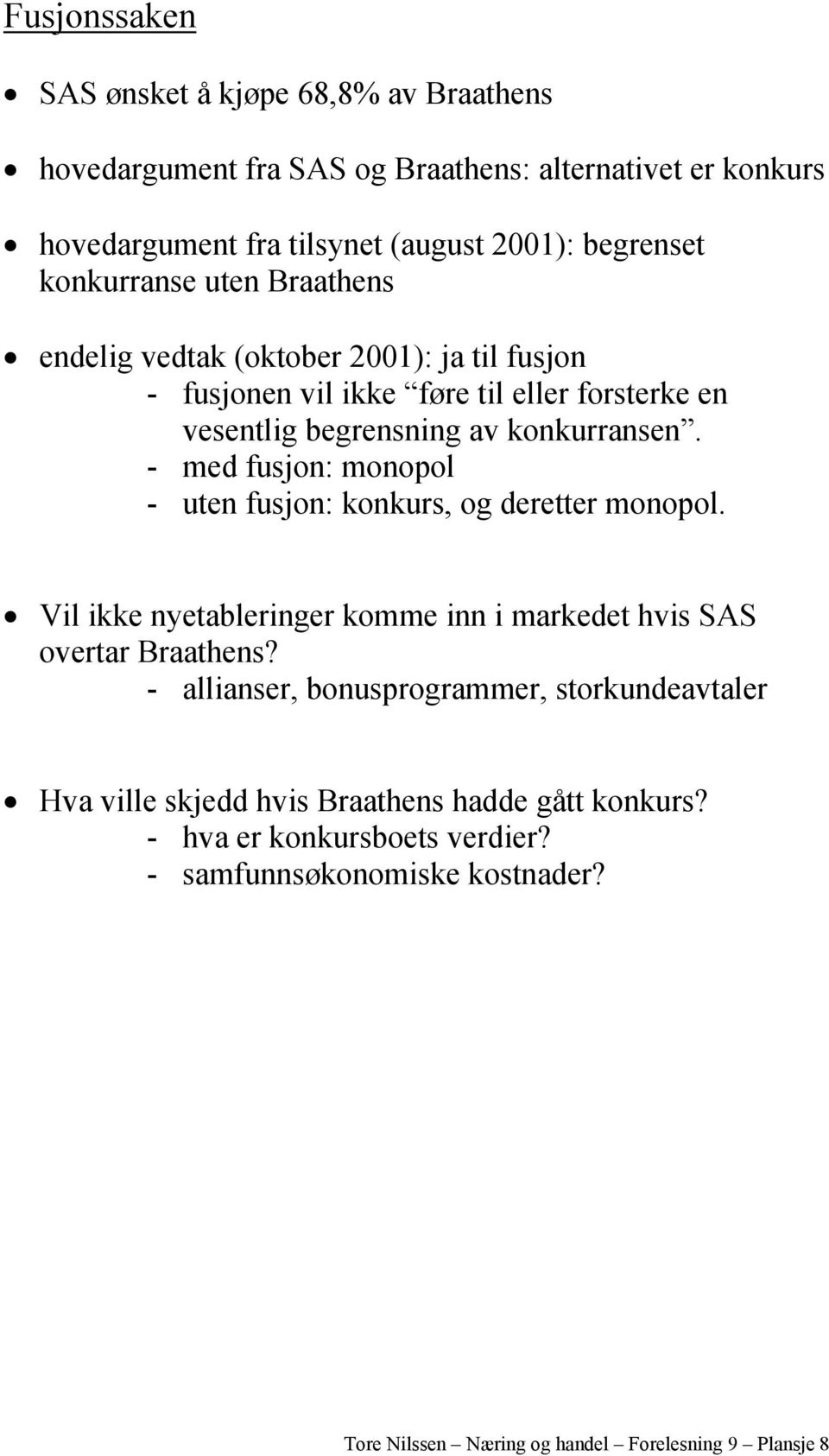 - med fusjon: monopol - uten fusjon: konkurs, og deretter monopol. Vil ikke nyetableringer komme inn i markedet hvis SAS overtar Braathens?