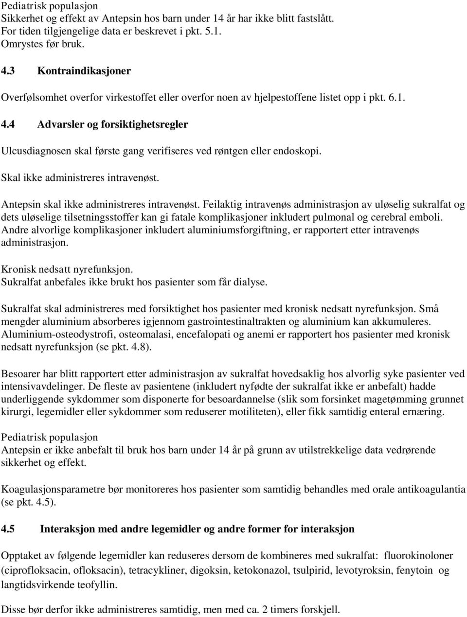 4 Advarsler og forsiktighetsregler Ulcusdiagnosen skal første gang verifiseres ved røntgen eller endoskopi. Skal ikke administreres intravenøst. Antepsin skal ikke administreres intravenøst.