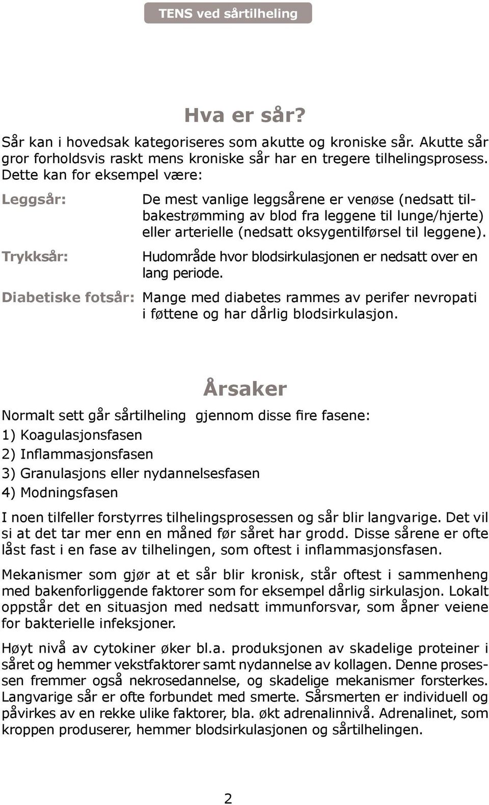 leggene). Hudområde hvor blodsirkulasjonen er nedsatt over en lang periode. Diabetiske fotsår: Mange med diabetes rammes av perifer nevropati i føttene og har dårlig blodsirkulasjon.