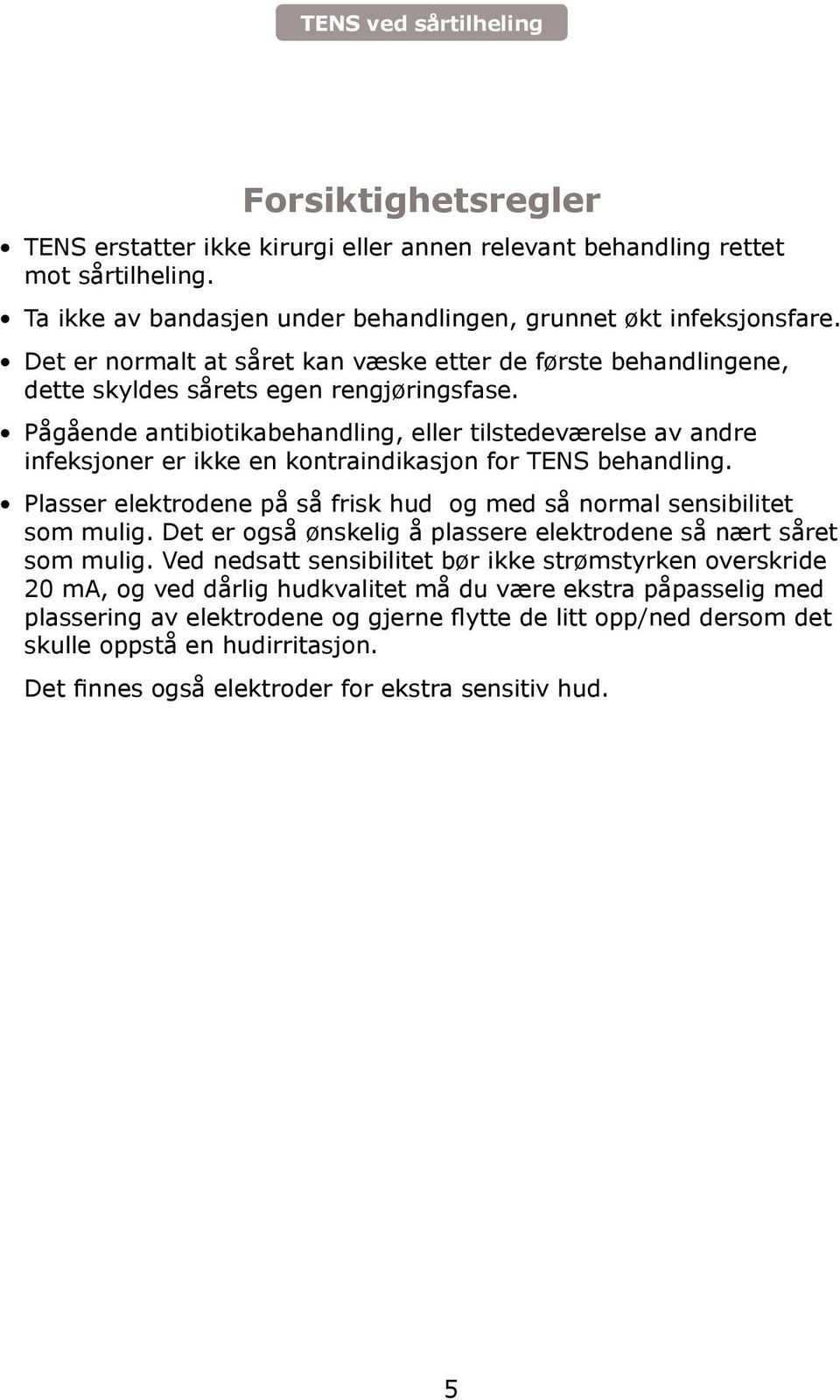 Pågående antibiotikabehandling, eller tilstedeværelse av andre infeksjoner er ikke en kontraindikasjon for TENS behandling. Plasser elektrodene på så frisk hud og med så normal sensibilitet som mulig.