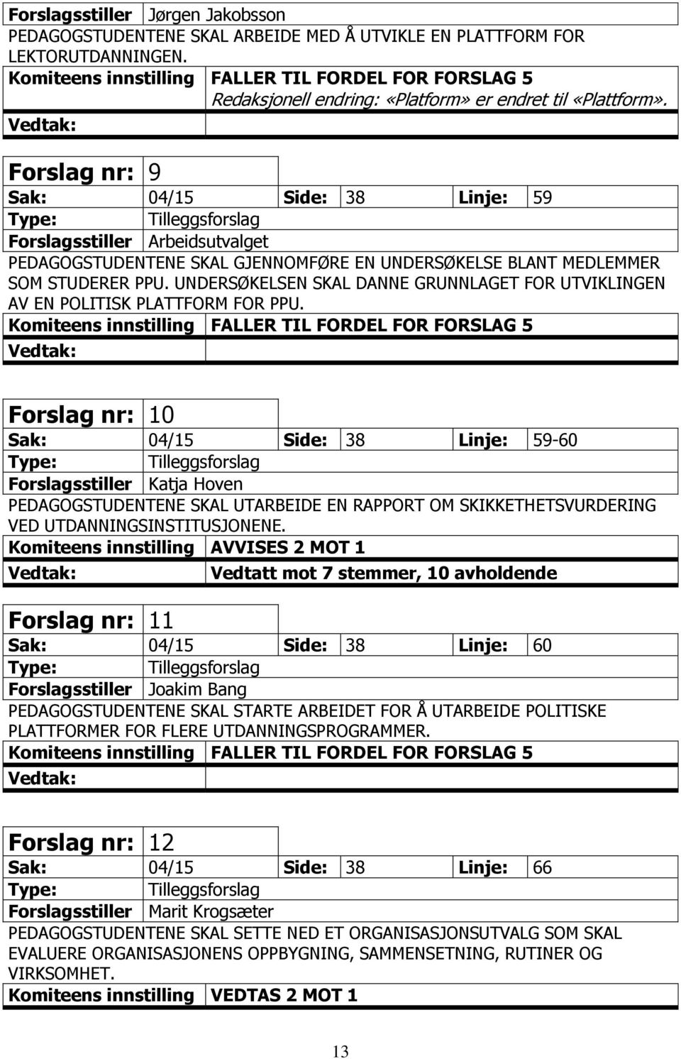 Forslag nr: 9 Sak: 04/15 Side: 38 Linje: 59 Forslagsstiller Arbeidsutvalget PEDAGOGSTUDENTENE SKAL GJENNOMFØRE EN UNDERSØKELSE BLANT MEDLEMMER SOM STUDERER PPU.