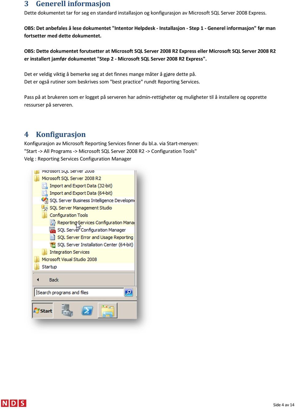 OBS: Dette dokumentet forutsetter at Microsoft SQL Server 2008 R2 Express eller Microsoft SQL Server 2008 R2 er installert jamfør dokumentet "Step 2 - Microsoft SQL Server 2008 R2 Express".