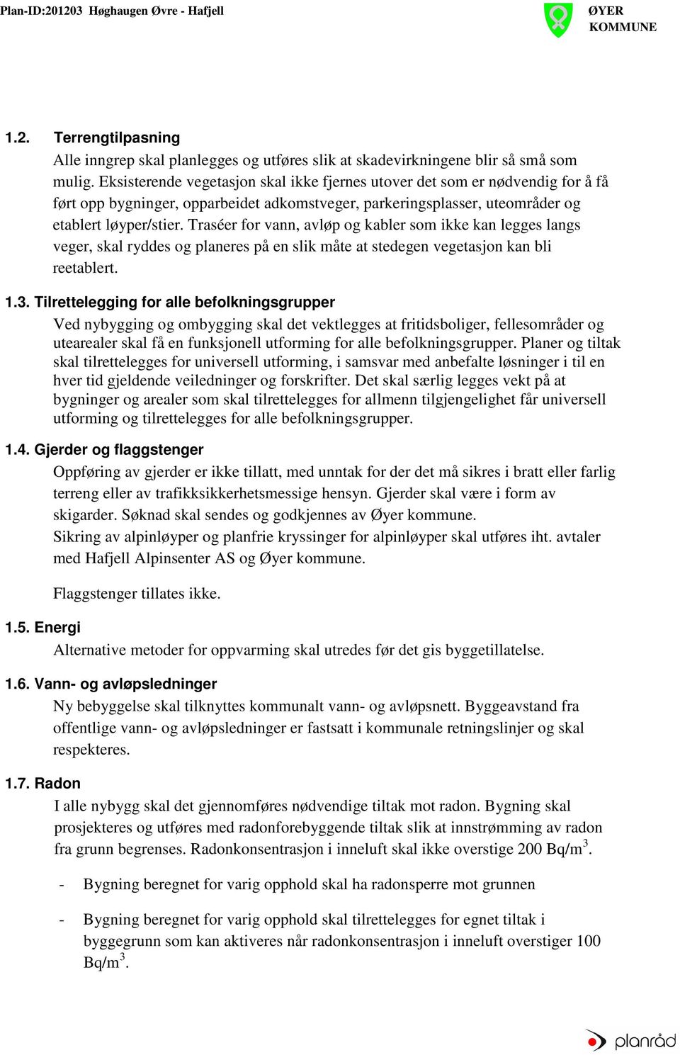 Traséer for vann, avløp og kabler som ikke kan legges langs veger, skal ryddes og planeres på en slik måte at stedegen vegetasjon kan bli reetablert. 1.3.