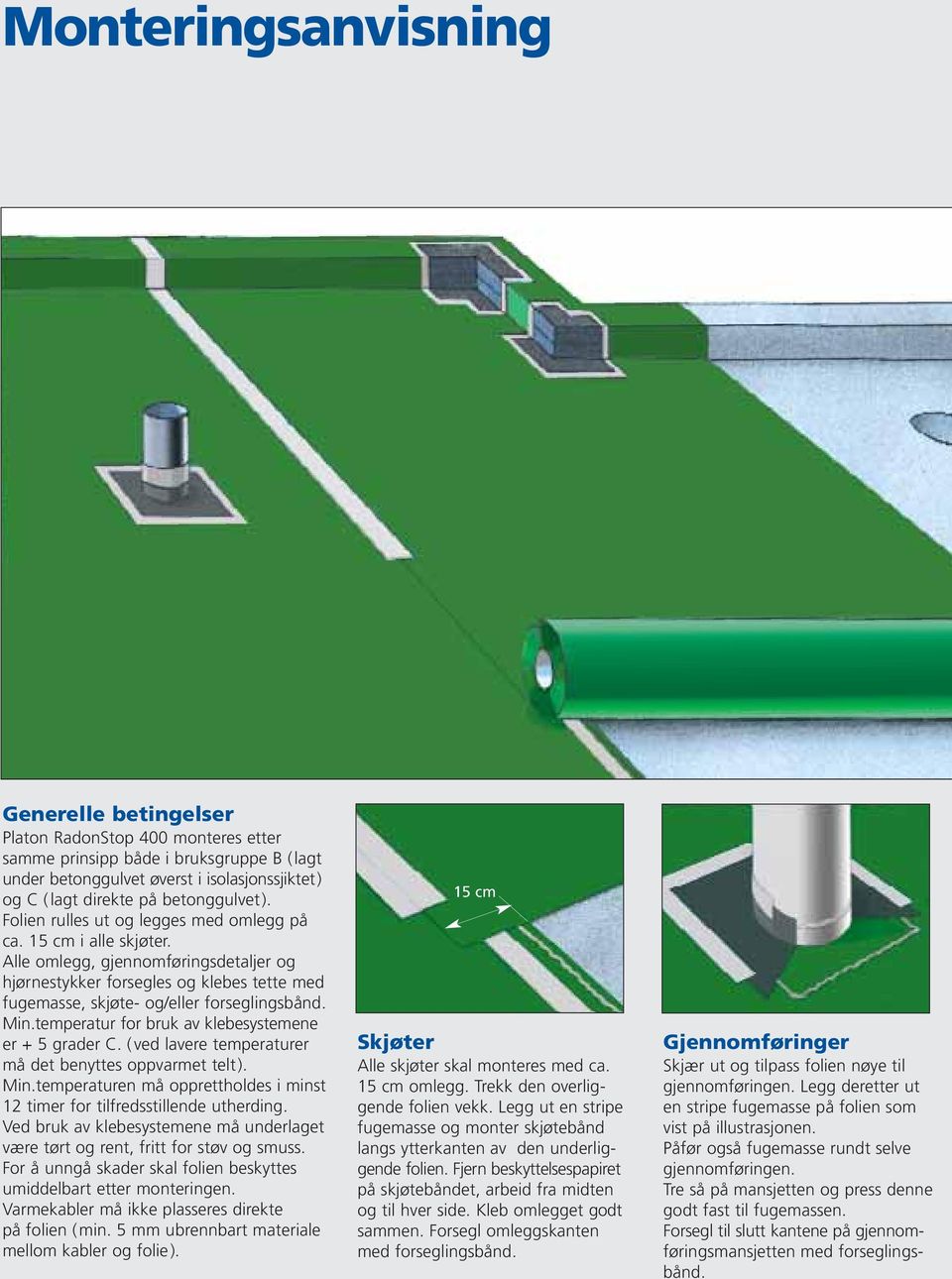 Alle omlegg, gjennomføringsdetaljer og hjørnestykker forsegles og klebes tette med fugemasse, skjøte- og/eller forseglingsbånd. Min.temperatur for bruk av klebesystemene er + 5 grader C.