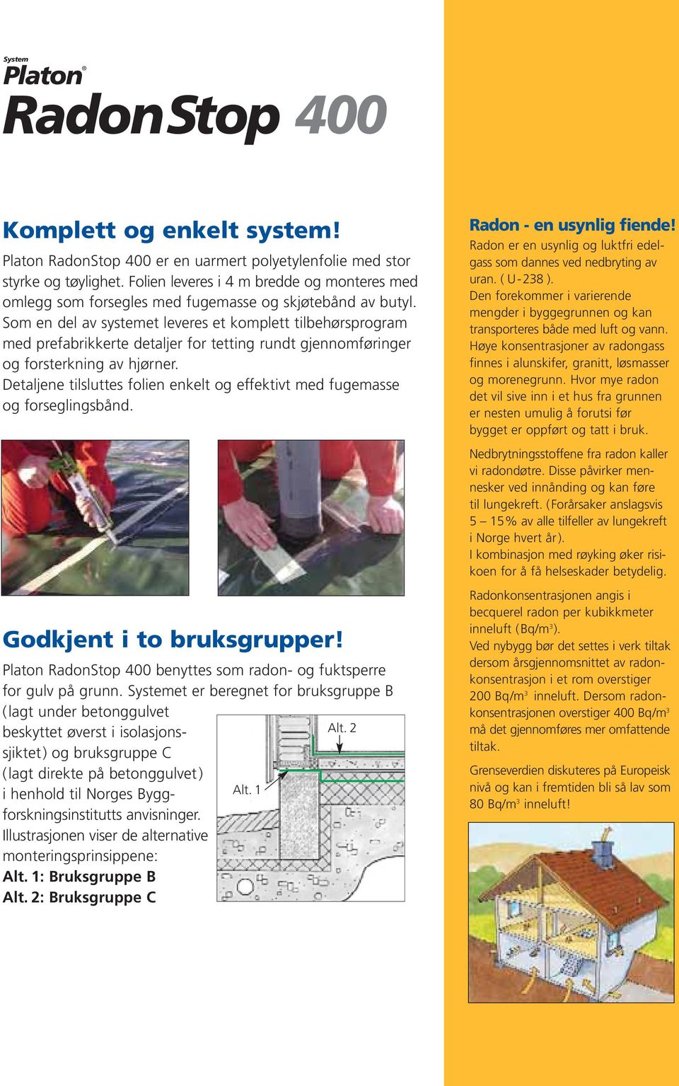 Som en del av systemet leveres et komplett tilbehørsprogram med prefabrikkerte detaljer for tetting rundt gjennomføringer og forsterkning av hjørner.