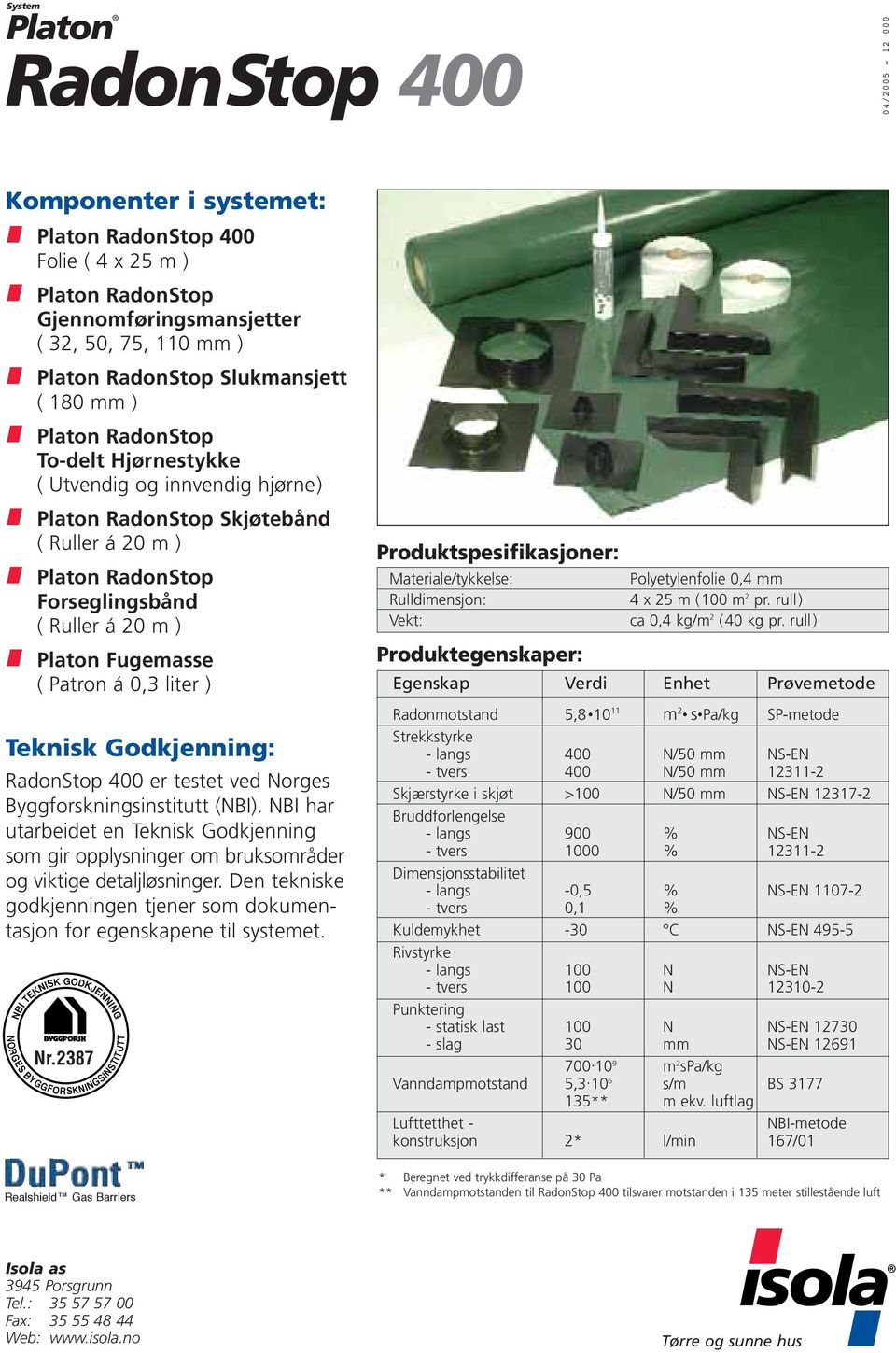 Fugemasse ( Patron á 0,3 liter ) Teknisk Godkjenning: RadonStop 400 er testet ved Norges Byggforskningsinstitutt (NBI).