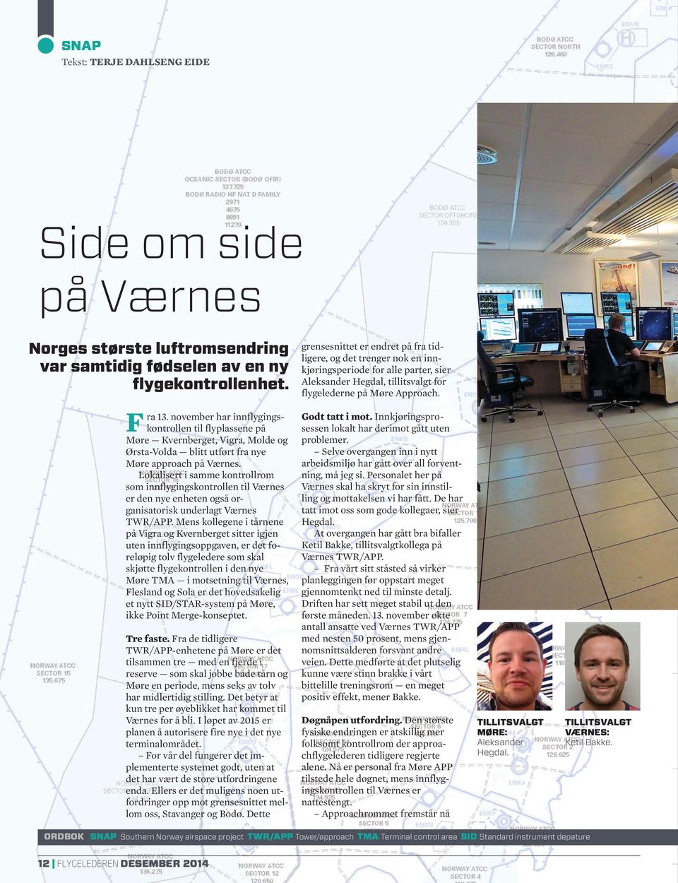 Lokalisert i samme kontrollrom som innflygingskontrollen til Værnes er den nye enheten også organisatorisk underlagt Værnes TWR/APP.