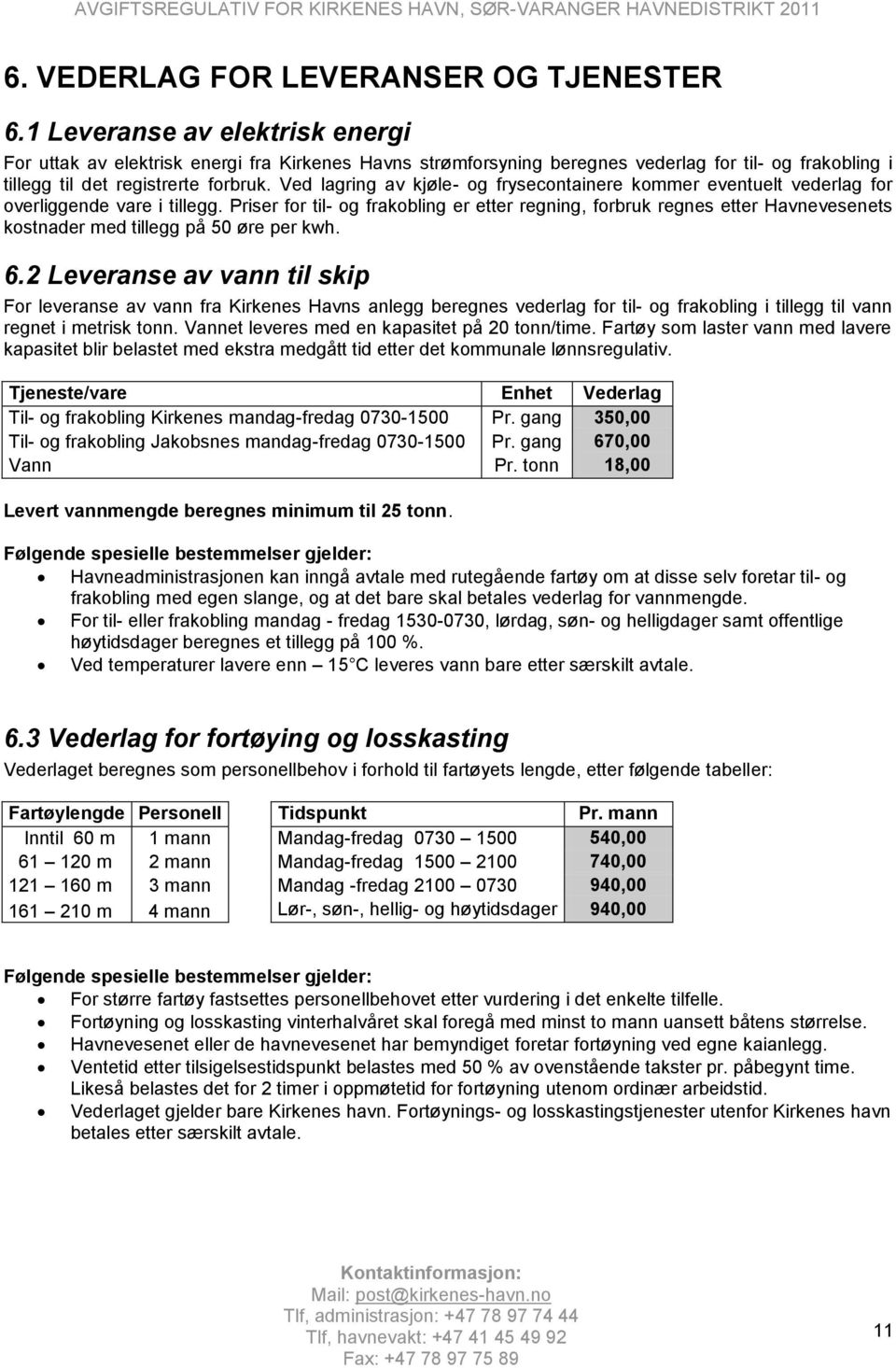 Ved lagring av kjøle- og frysecontainere kommer eventuelt vederlag for overliggende vare i tillegg.