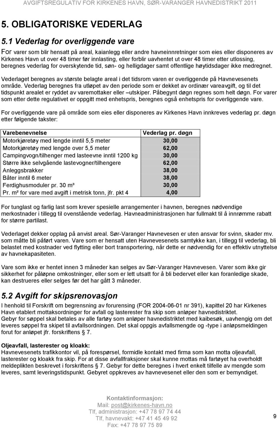 uavhentet ut over 48 timer etter utlossing, beregnes vederlag for overskytende tid, søn- og helligdager samt offentlige høytidsdager ikke medregnet.