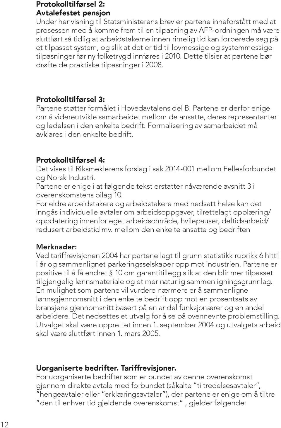 Dette tilsier at partene bør drøfte de praktiske tilpasninger i 2008. Protokolltilførsel 3: Partene støtter formålet i Hovedavtalens del B.