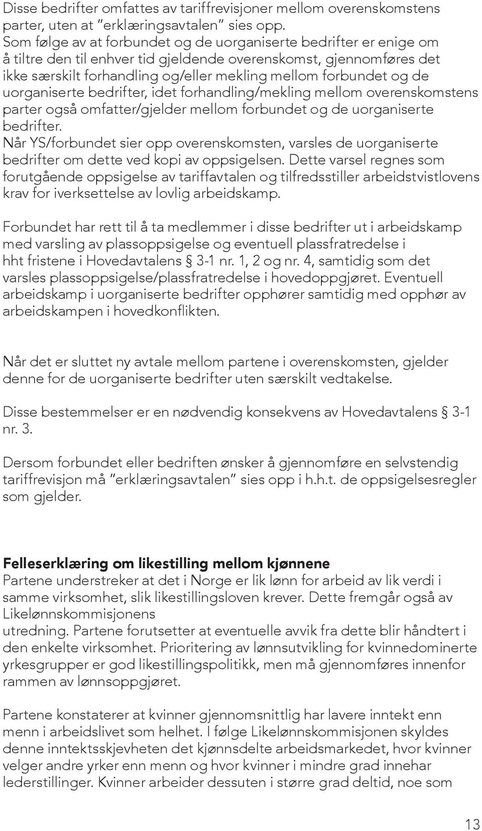 de uorganiserte bedrifter, idet forhandling/mekling mellom overenskomstens parter også omfatter/gjelder mellom forbundet og de uorganiserte bedrifter.