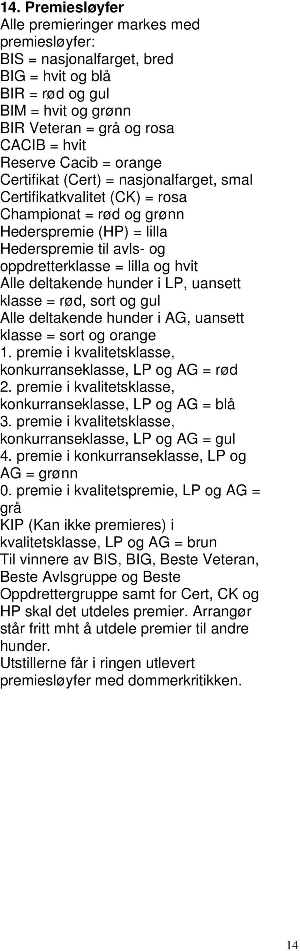 deltakende hunder i LP, uansett klasse = rød, sort og gul Alle deltakende hunder i AG, uansett klasse = sort og orange 1. premie i kvalitetsklasse, konkurranseklasse, LP og AG = rød 2.