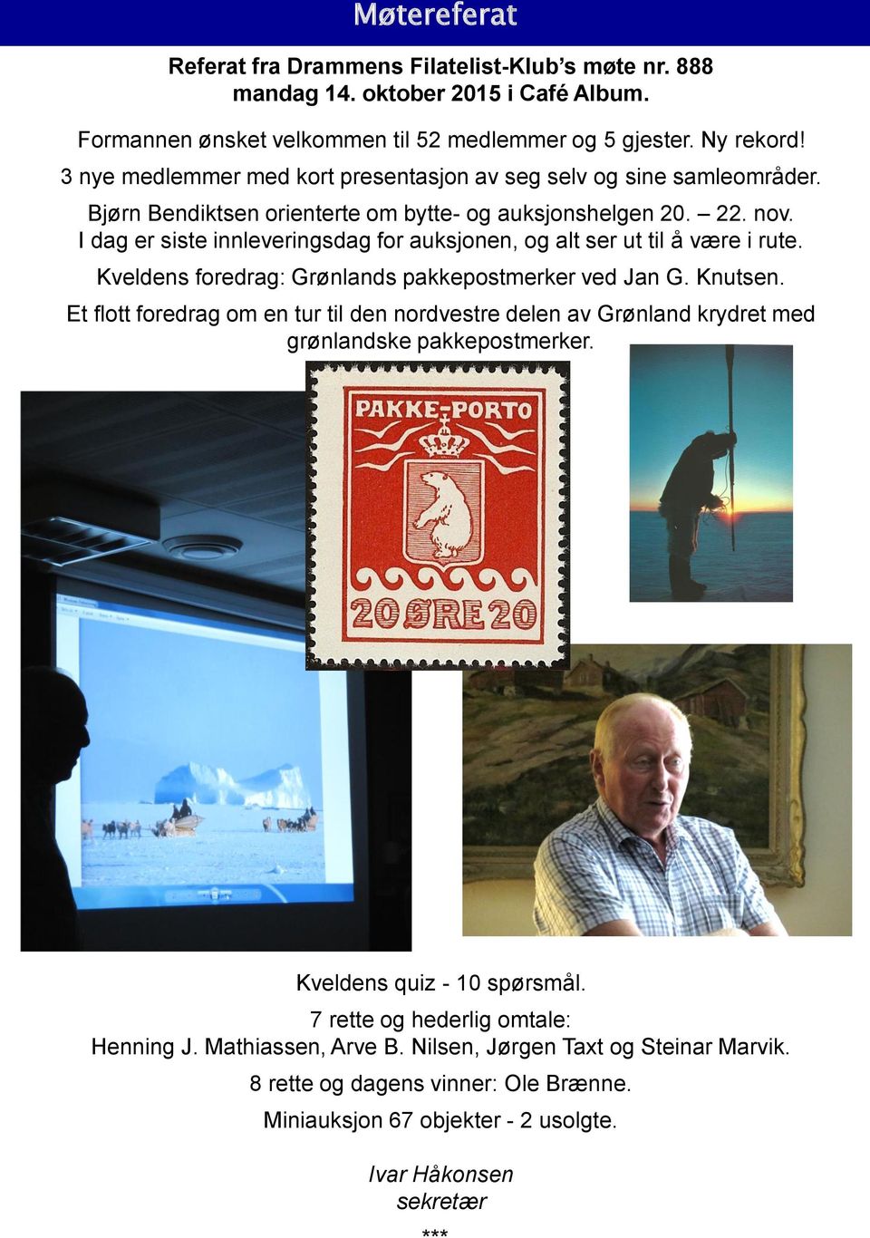 I dag er siste innleveringsdag for auksjonen, og alt ser ut til a være i rute. Kveldens foredrag: Grønlands pakkepostmerker ved Jan G. Knutsen.