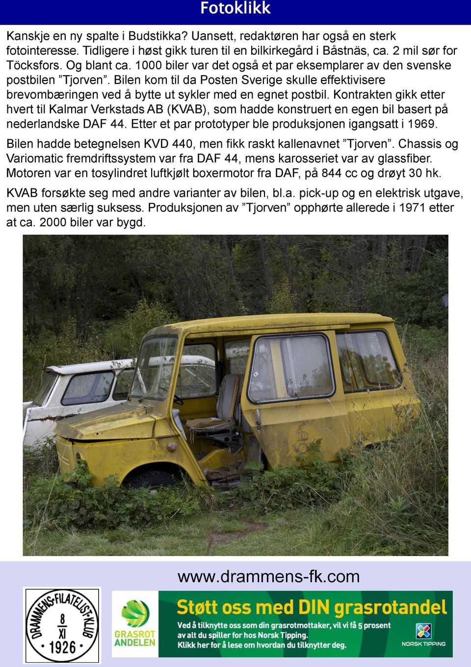 Kontrakten gikk etter hvert til Kalmar Verkstads AB (KVAB), som hadde konstruert en egen bil basert på nederlandske DAF 44. Etter et par prototyper ble produksjonen igangsatt i 1969.