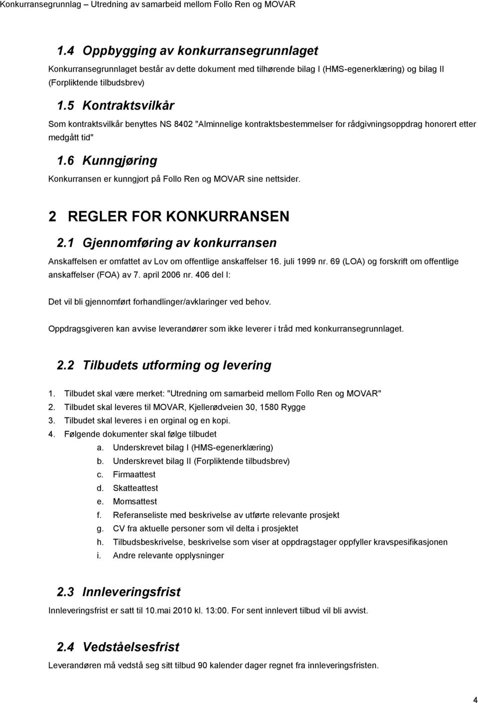 6 Kunngjøring Konkurransen er kunngjort på Follo Ren og MOVAR sine nettsider. 2 REGLER FOR KONKURRANSEN 2.1 Gjennomføring av konkurransen Anskaffelsen er omfattet av Lov om offentlige anskaffelser 16.